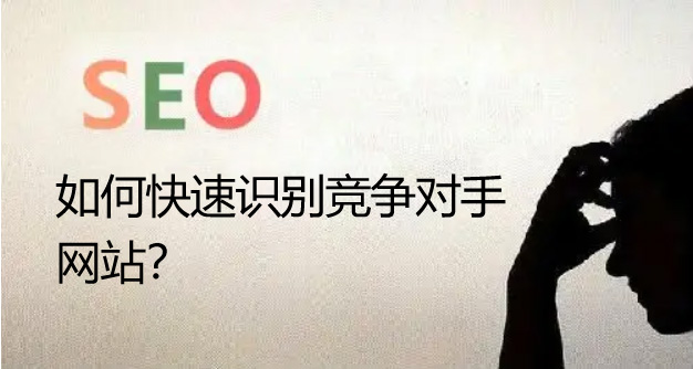 seo優(yōu)化如何快速識別競爭對手的網(wǎng)站呢？
